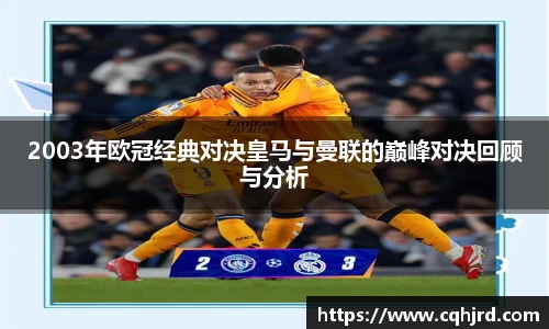 2003年欧冠经典对决皇马与曼联的巅峰对决回顾与分析