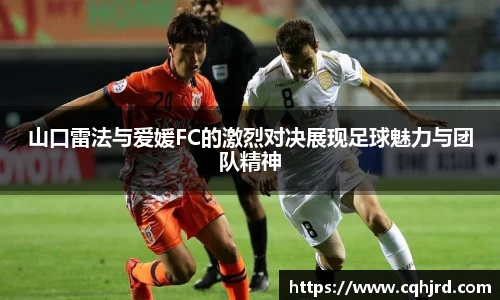 山口雷法与爱媛FC的激烈对决展现足球魅力与团队精神
